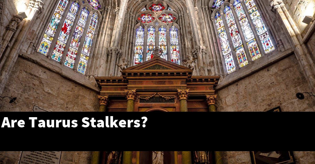Are Taurus Stalkers?