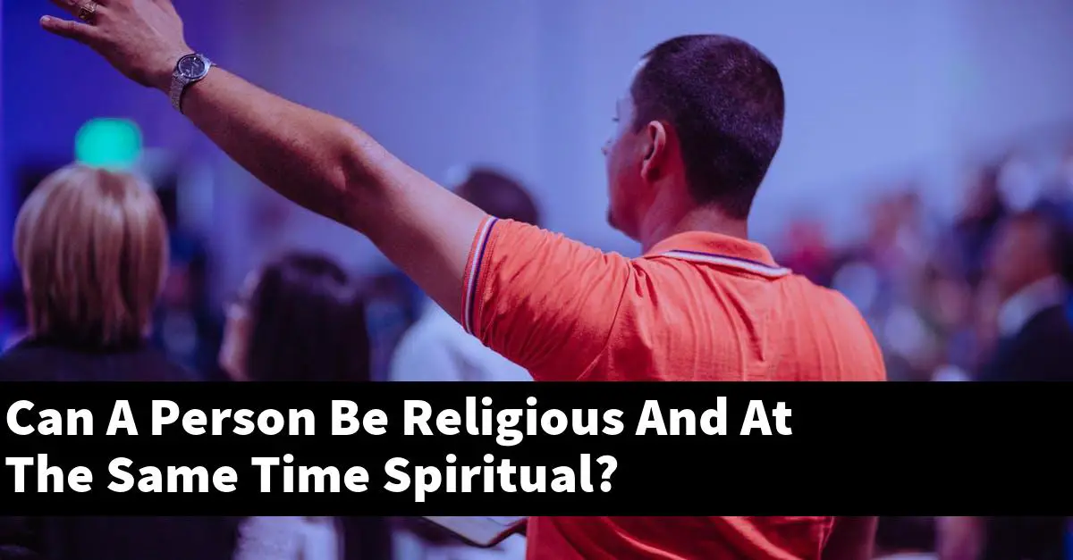 Can A Person Be Religious And At The Same Time Spiritual?