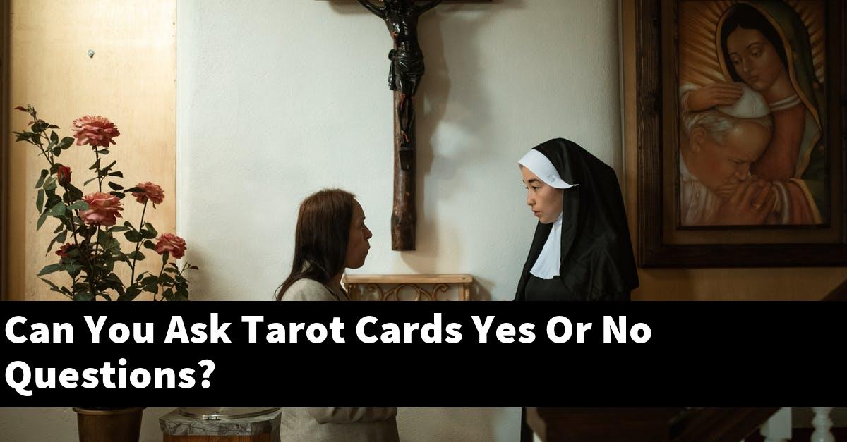 Can You Ask Tarot Cards Yes Or No Questions?