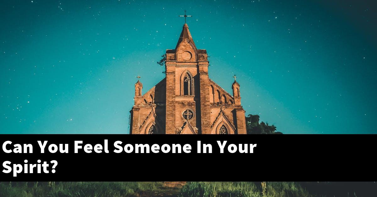 Can You Feel Someone In Your Spirit?