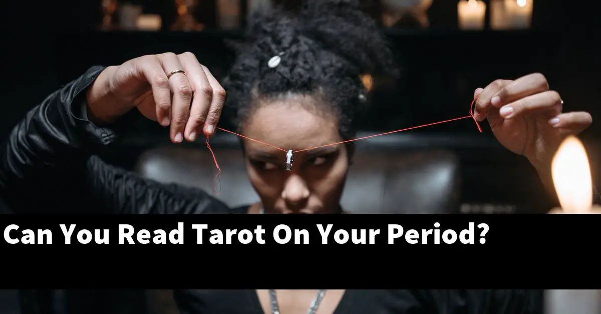 Can You Read Tarot On Your Period?