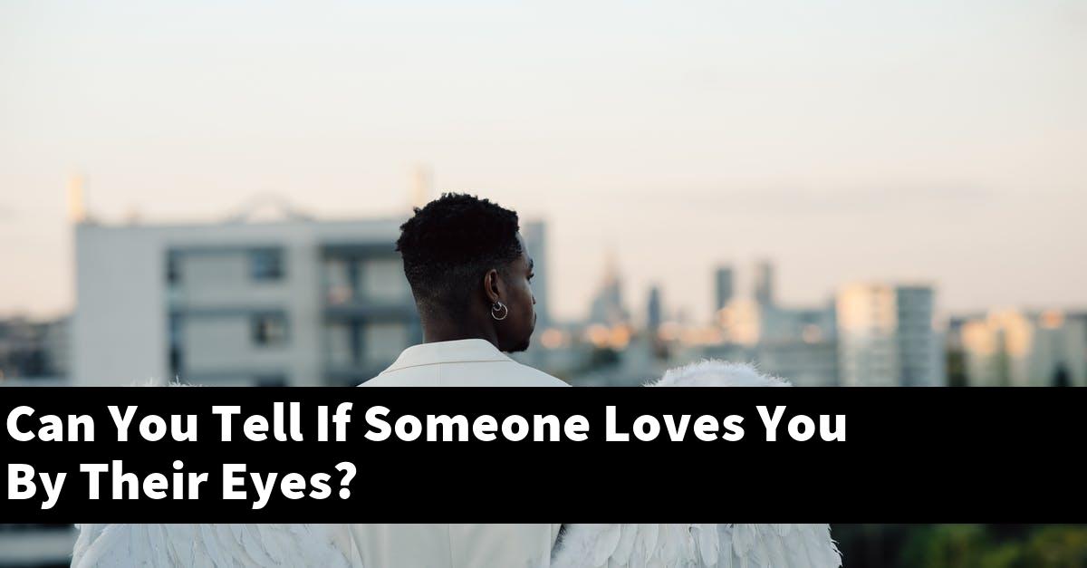 Can You Tell If Someone Loves You By Their Eyes?