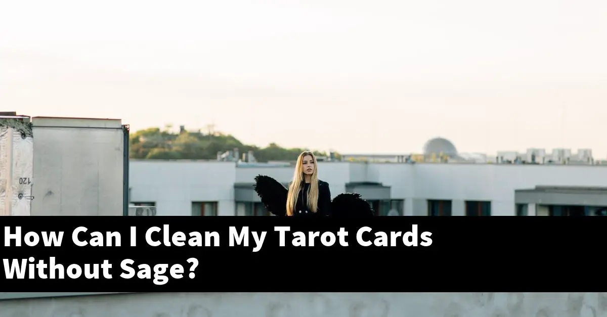 How Can I Clean My Tarot Cards Without Sage?