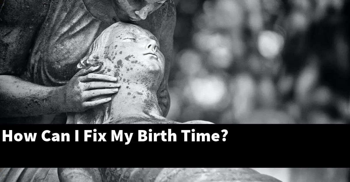 How Can I Fix My Birth Time?