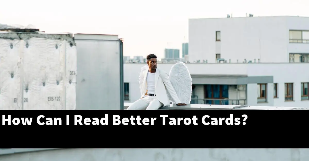 How Can I Read Better Tarot Cards?