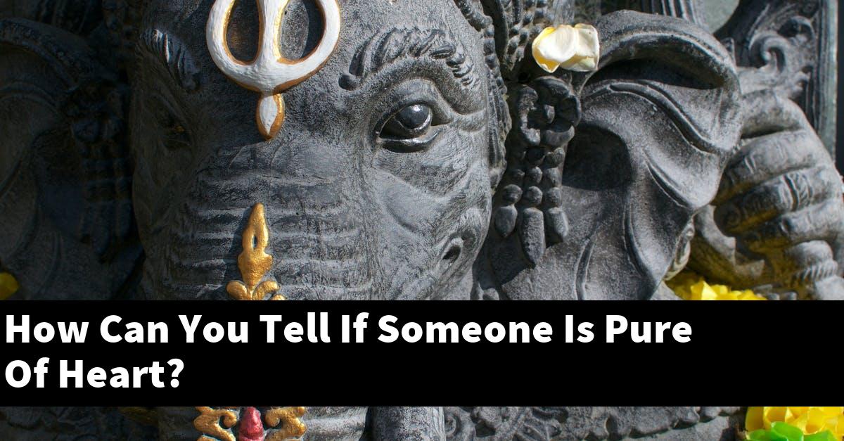 How Can You Tell If Someone Is Pure Of Heart?