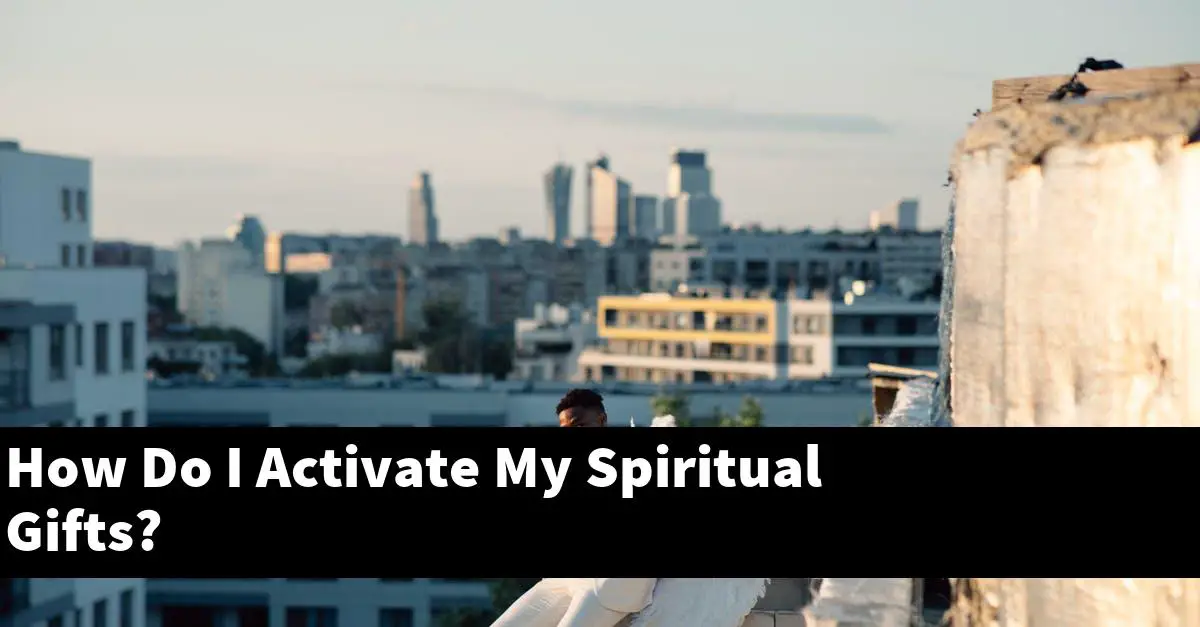 How Do I Activate My Spiritual Gifts?