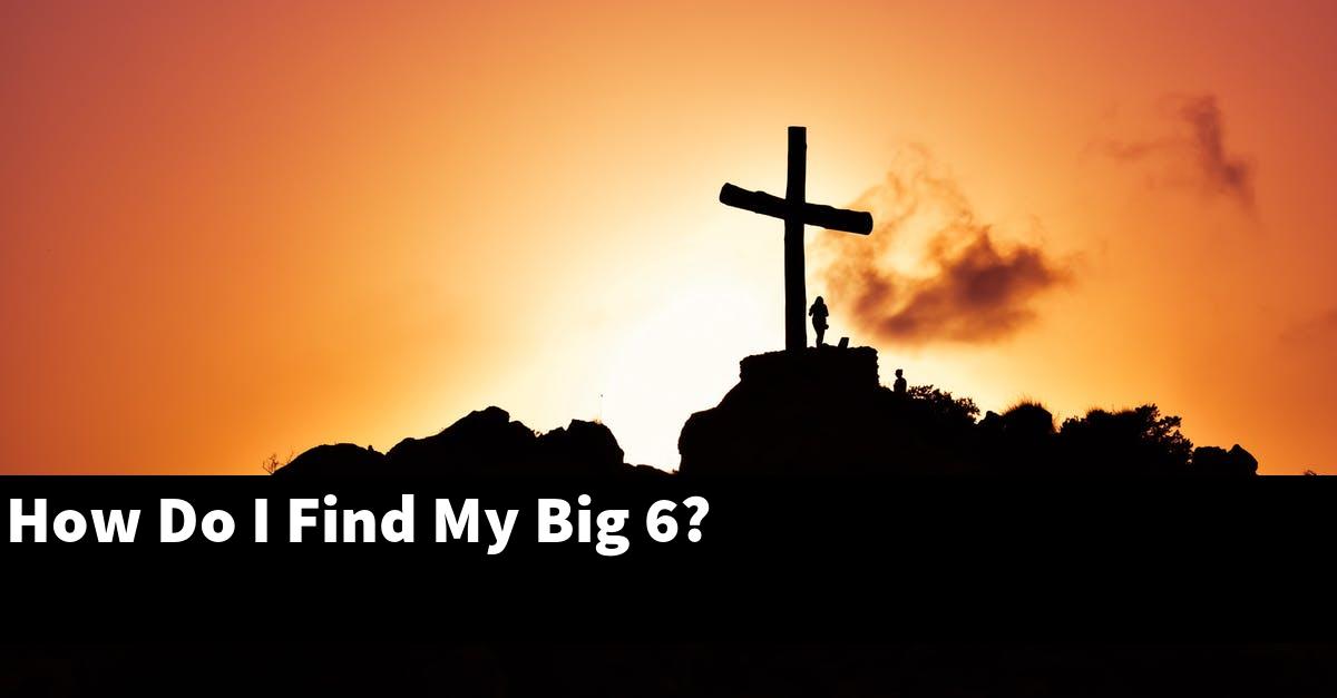 How Do I Find My Big 6?
