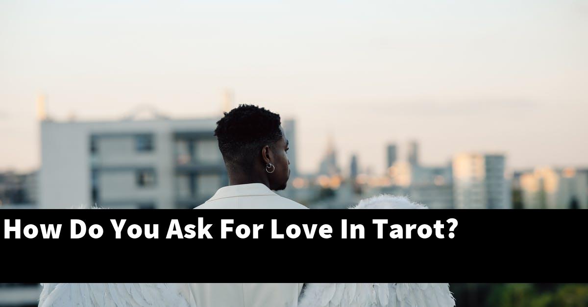 How Do You Ask For Love In Tarot?