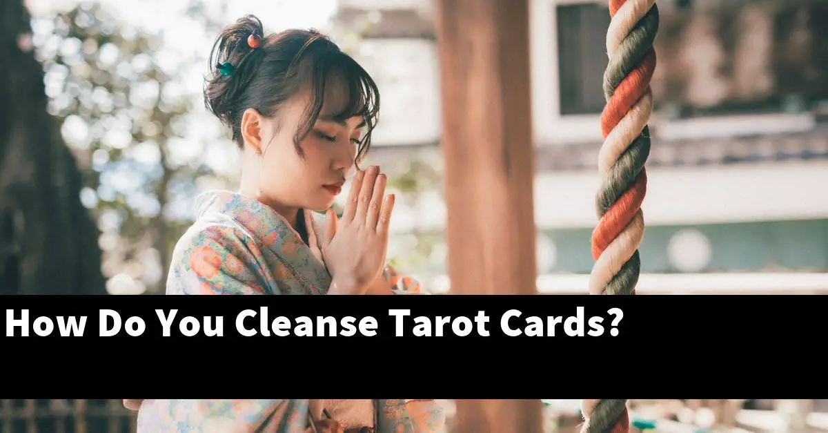 How Do You Cleanse Tarot Cards?
