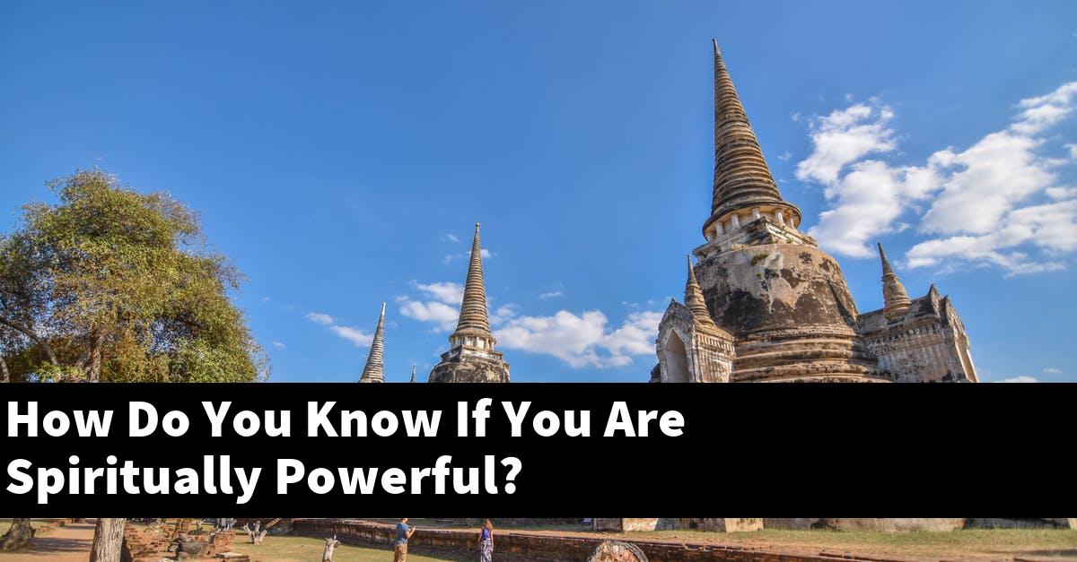 How Do You Know If You Are Spiritually Powerful?
