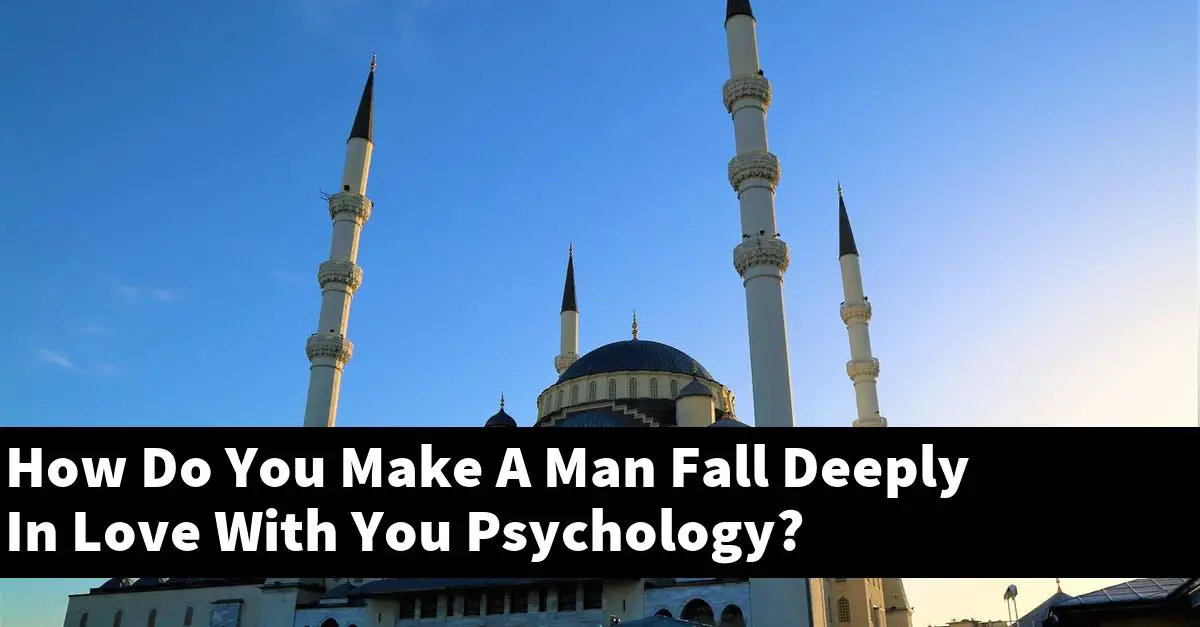 How Do You Make A Man Fall Deeply In Love With You Psychology?