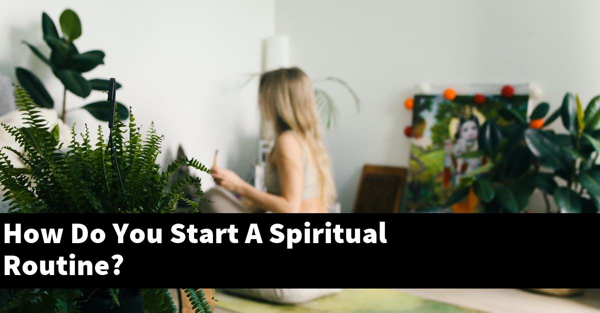How Do You Start A Spiritual Routine?