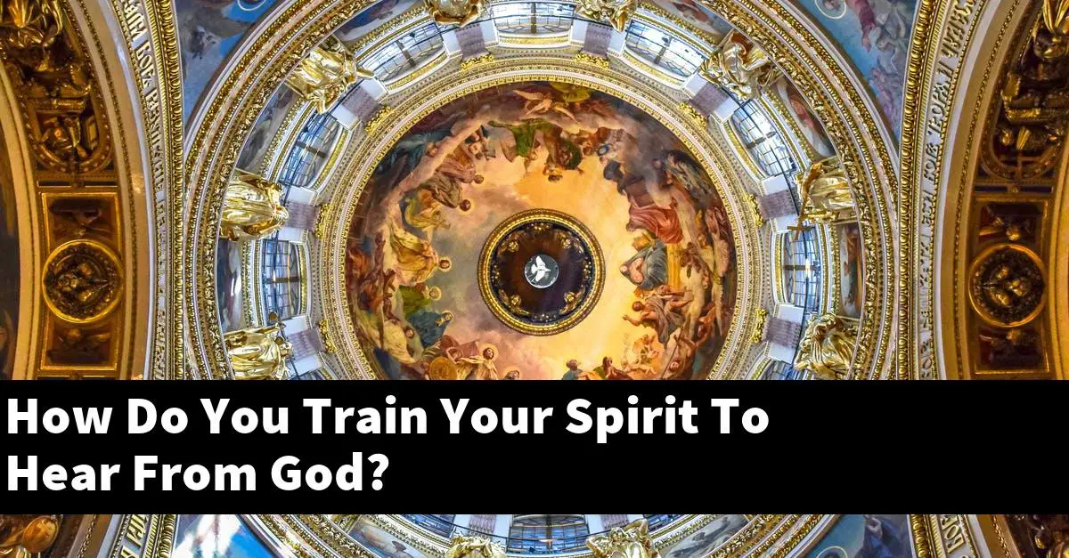 How Do You Train Your Spirit To Hear From God?