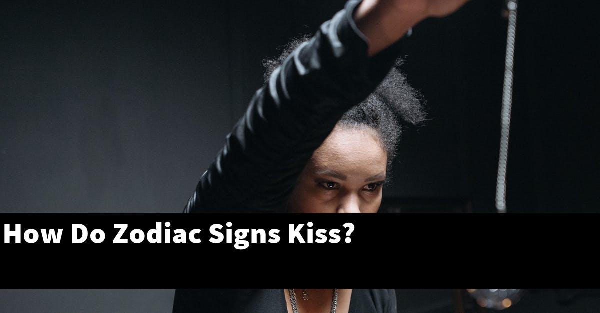 How Do Zodiac Signs Kiss?