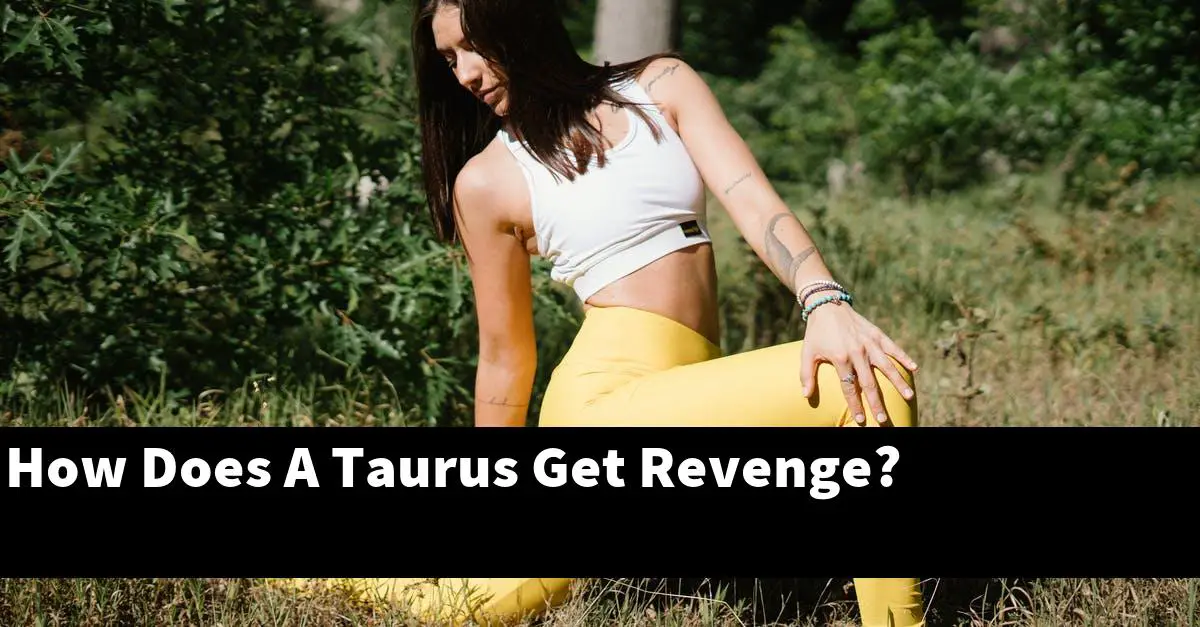 How Does A Taurus Get Revenge?
