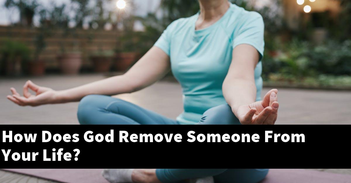 How Does God Remove Someone From Your Life?