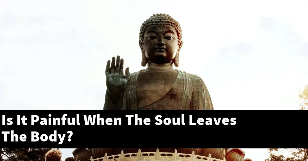 Is It Painful When The Soul Leaves The Body?