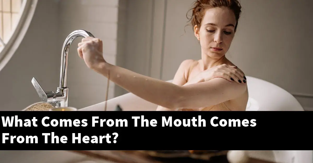 What Comes From The Mouth Comes From The Heart?