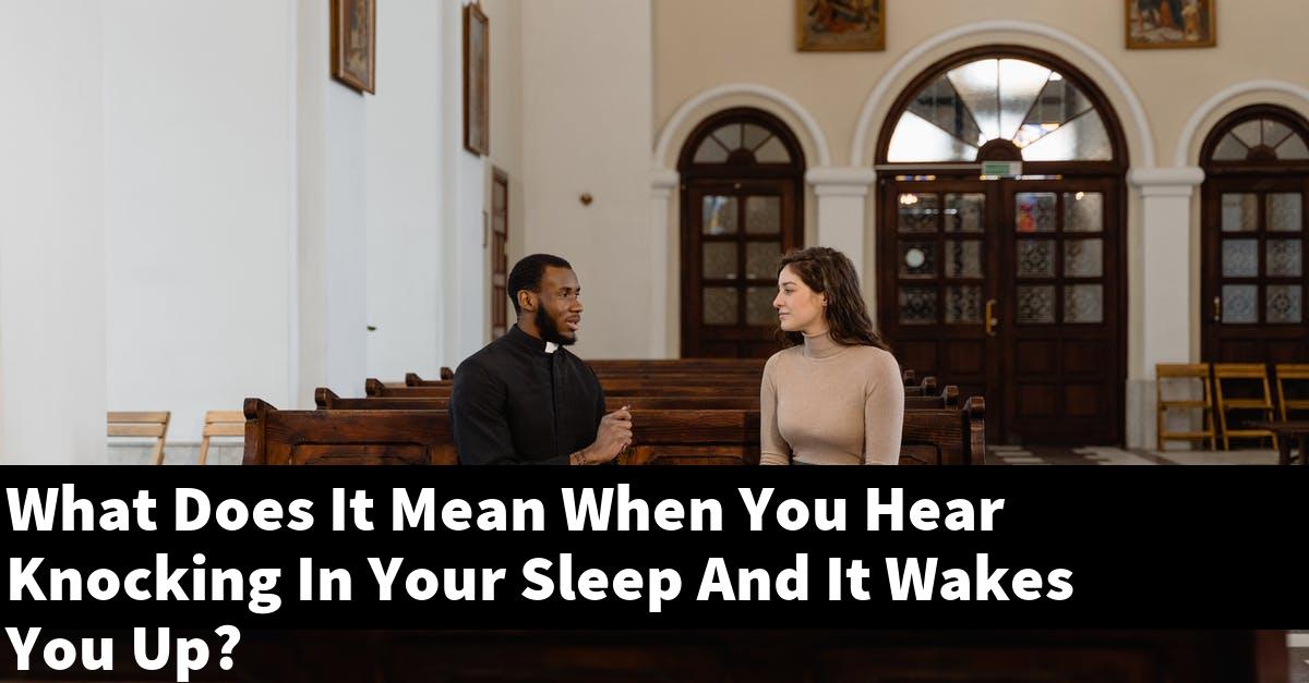 What Does It Mean When You Hear Knocking In Your Sleep And It Wakes You Up?