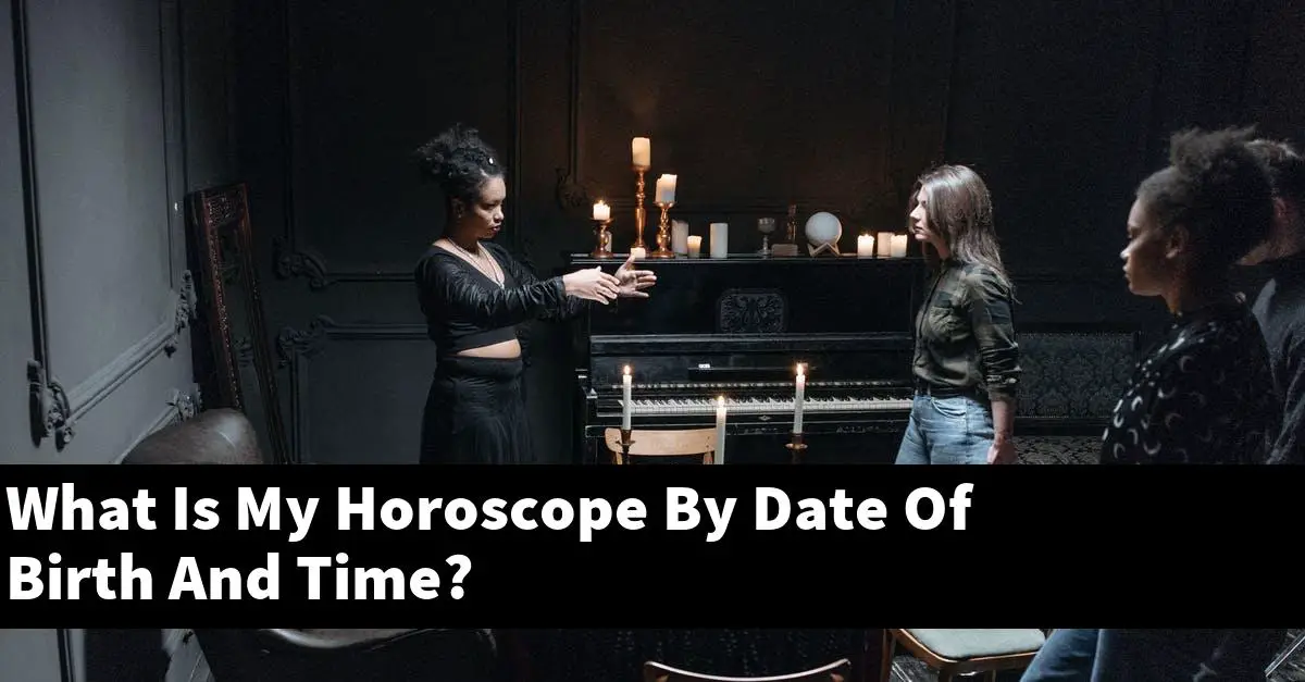 What Is My Horoscope By Date Of Birth And Time?