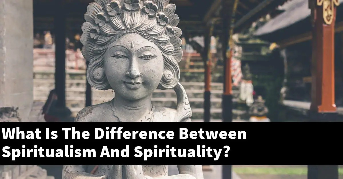 What Is The Difference Between Spiritualism And Spirituality?