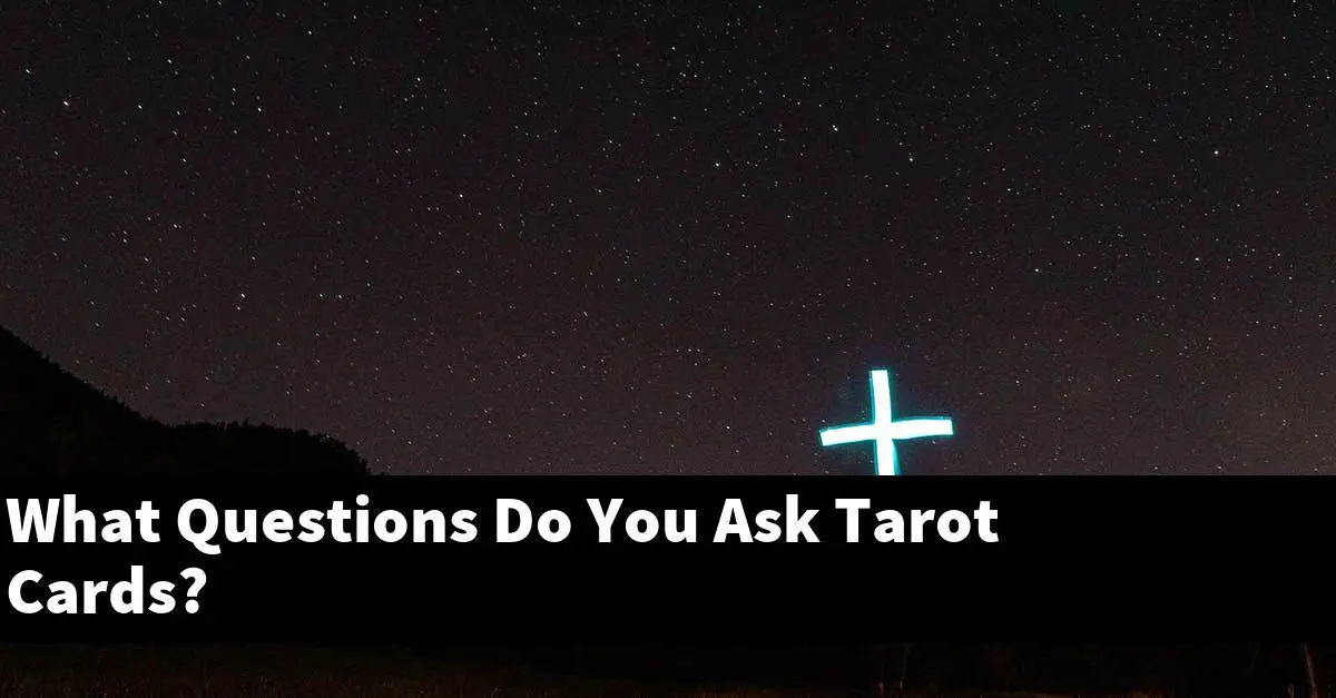 What Questions Do You Ask Tarot Cards?