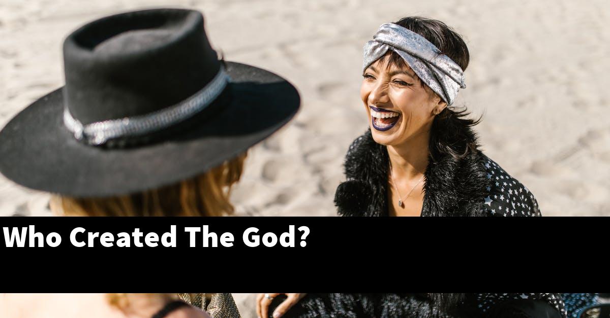 Who Created The God?