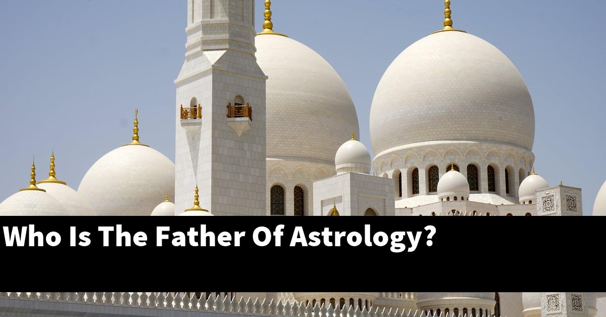 Who Is The Father Of Astrology?