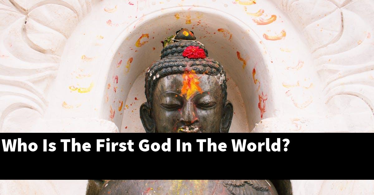 Who Is The First God In The World?