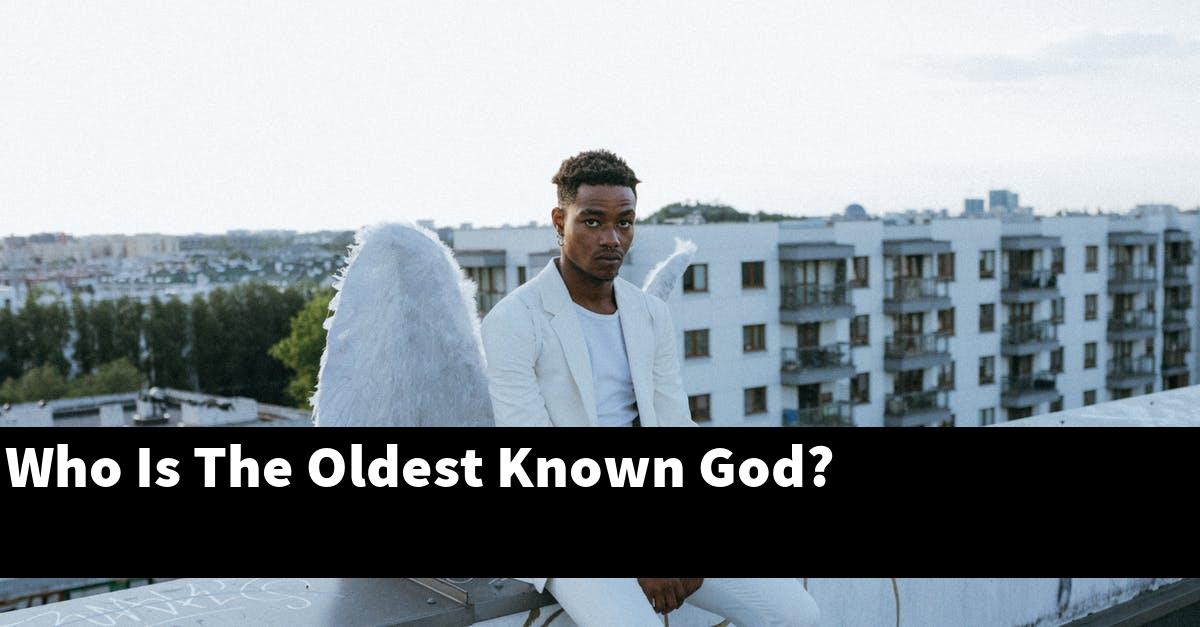 Who Is The Oldest Known God?