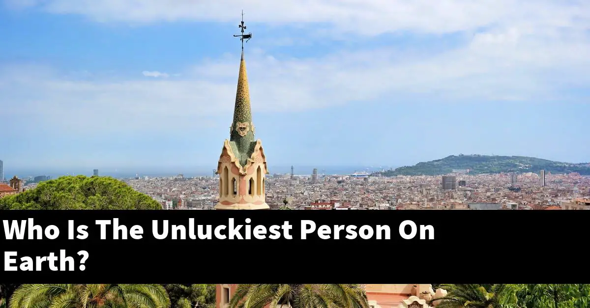 Who Is The Unluckiest Person On Earth?