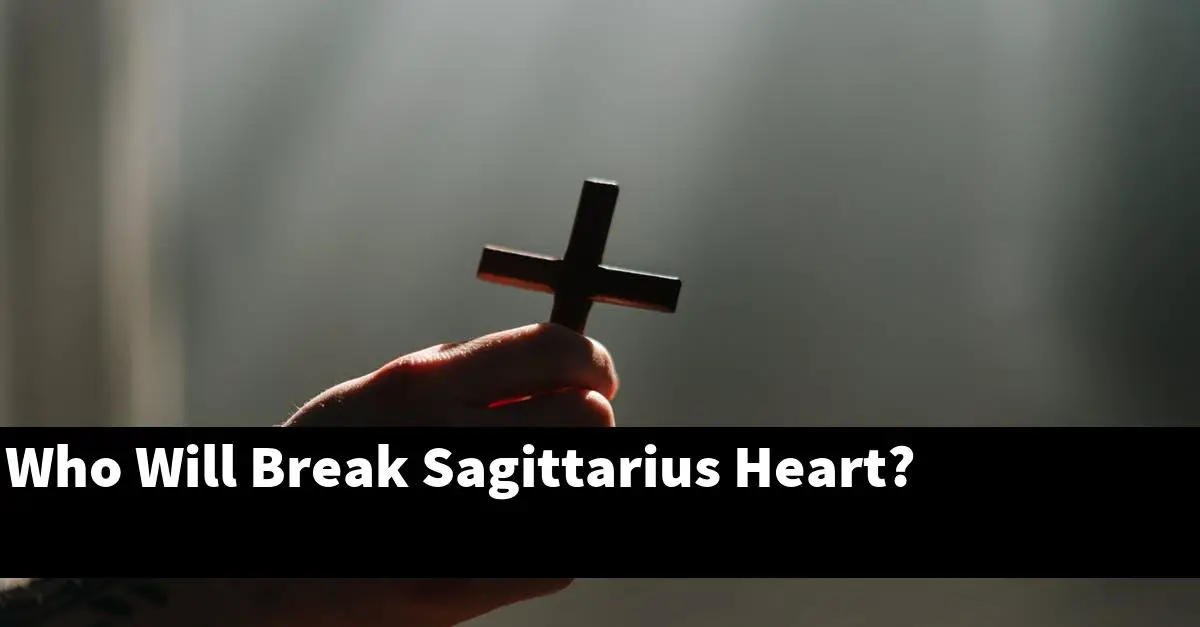 Who Will Break Sagittarius Heart?